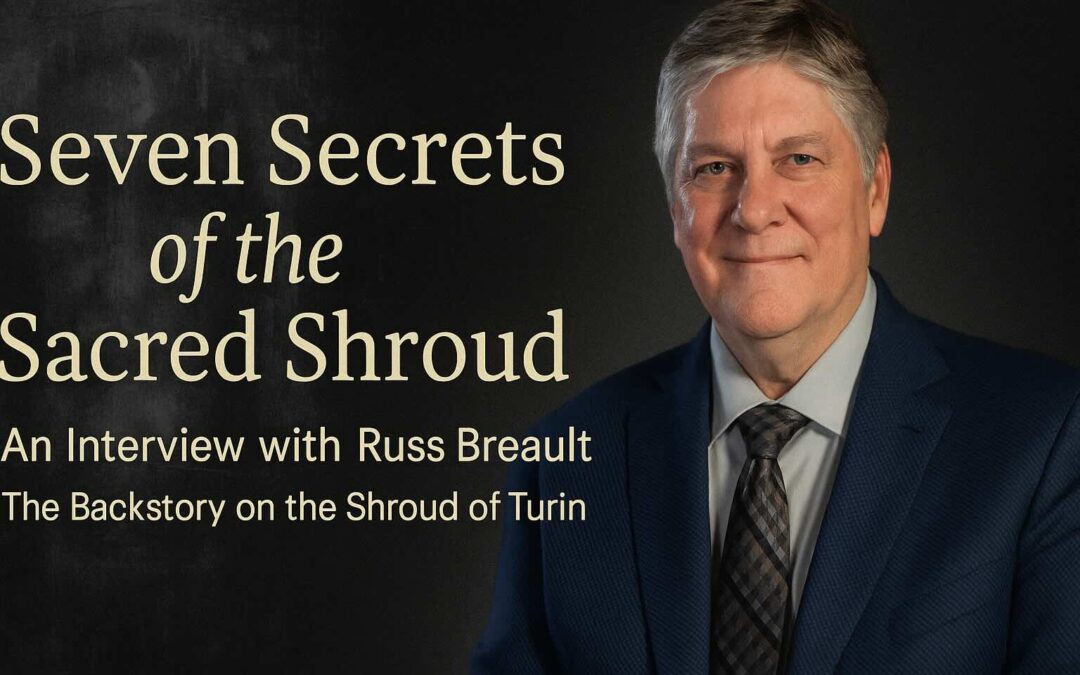 Unlocking the Seven Secrets of the Sacred Shroud with Russ Breault