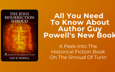All You Need To Know About Author Guy Powell’s New Book: The Jesus Resurrection Shroud: A History Of The Shroud of Turin