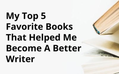 My Top 5 Favorite Books That Helped Me Become A Better Writer