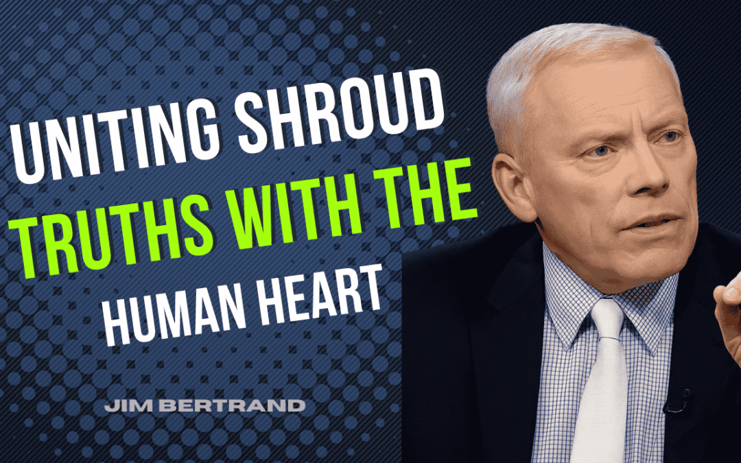 Uniting Shroud Truths with the Human Heart – Shroud of Turin Insights