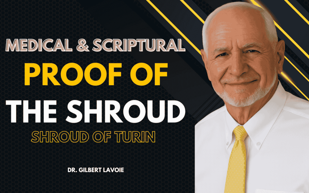 A Medical and Scriptural Study of the Shroud of Turin – Dr. Gilbert Lavoie