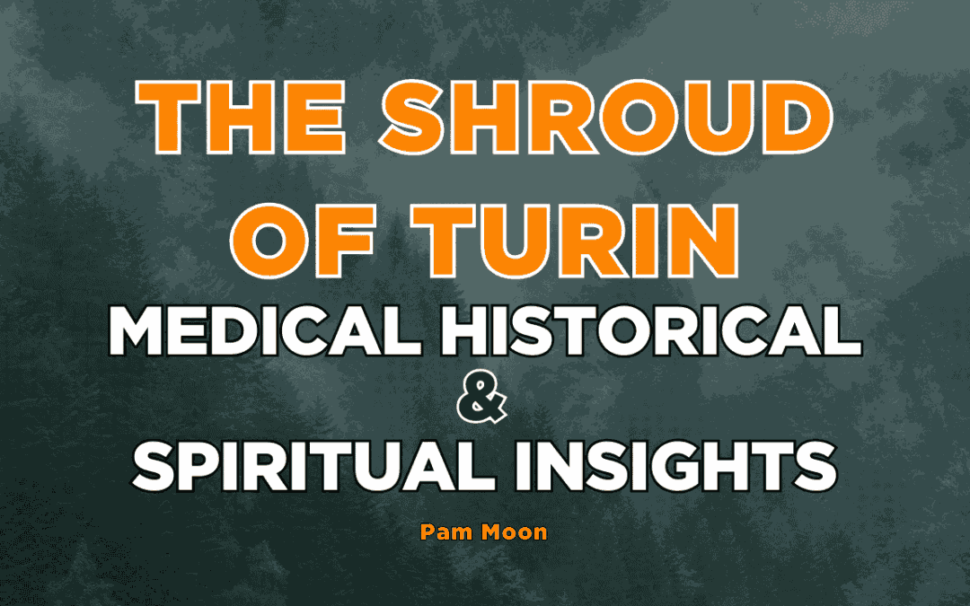 The Medical and Spiritual Significance of the Shroud of Turin