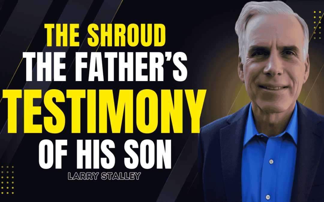 The Father’s Testimony: 1 John 5:4–13 and the Shroud of Turin | Larry Stalley
