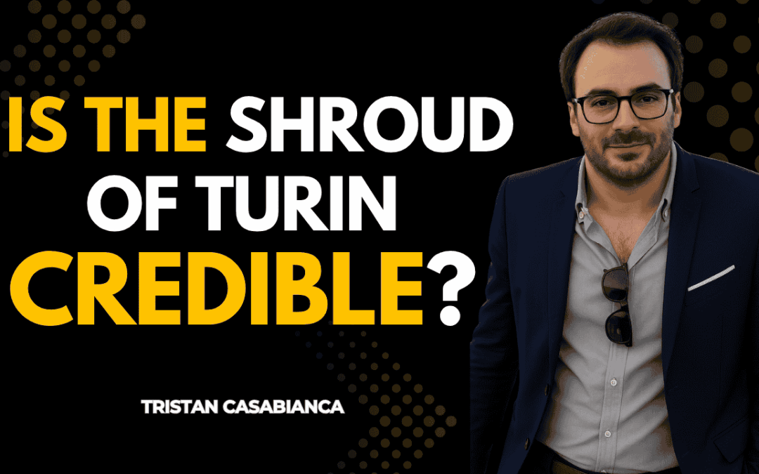 The Shroud of Turin: Credible Research and Warranted Conclusions – Tristan Casabianca
