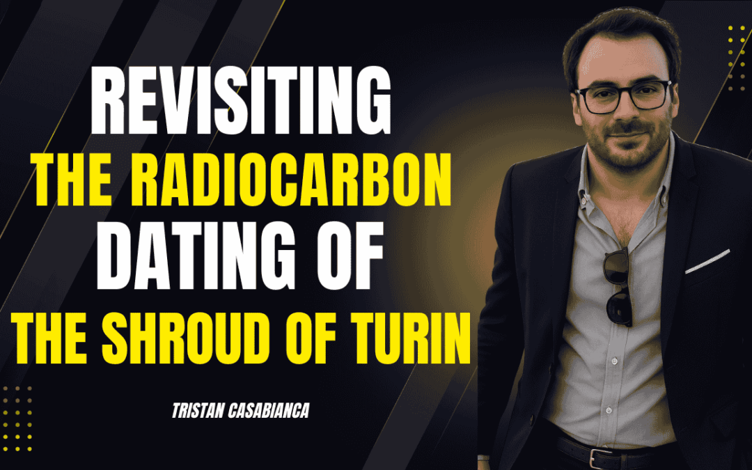 Revisiting the Radiocarbon Dating of the Shroud of Turin – New Evidence | Tristan Casabianca