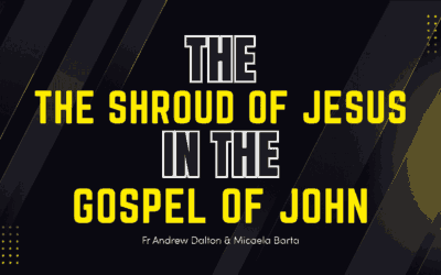 The Shroud of Jesus in the Gospel of John – Fr. Andrew Dalton & Michaela Barta