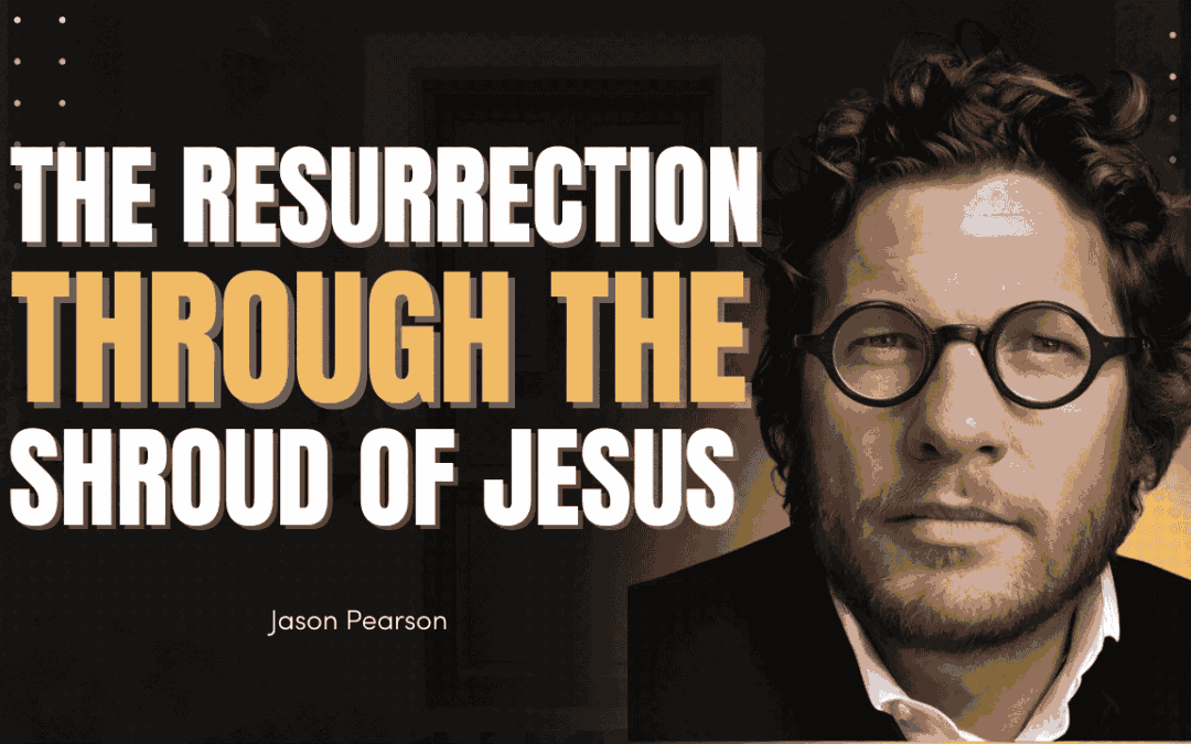 The Resurrection Through the Shroud of Jesus | Jason Pearson