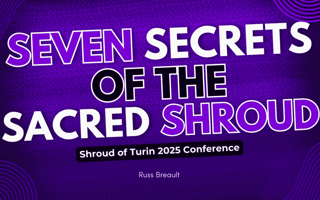 Seven Secrets of the Sacred Shroud | Russ Breault | Shroud of Turin 2025