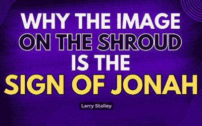 Why the Image on the Shroud Is the “Sign of Jonah” – Larry Stalley Explains the Biblical Mystery